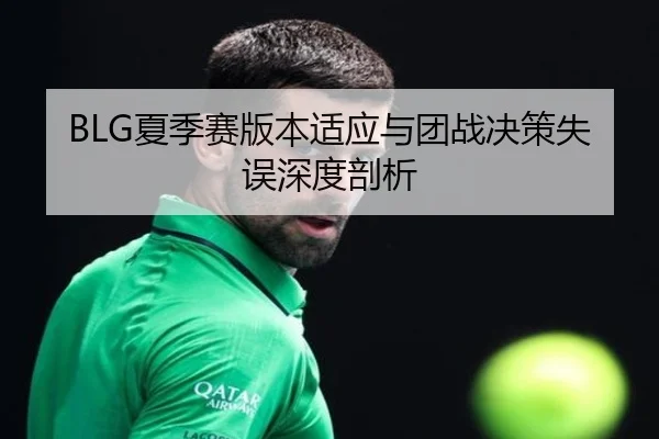 BLG夏季赛版本适应与团战决策失误深度剖析